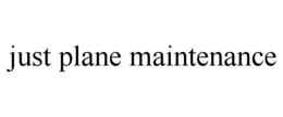 JUST PLANE MAINTENANCE trademark
