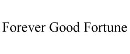FOREVER GOOD FORTUNE trademark