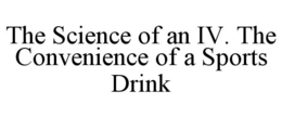THE SCIENCE OF AN IV. THE CONVENIENCE OF A SPORTS DRINK trademark