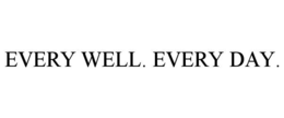 EVERY WELL. EVERY DAY. trademark