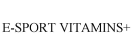 E-SPORT VITAMINS+ trademark