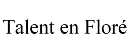 TALENT EN FLORÉ trademark