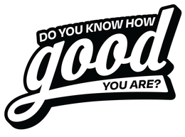 DO YOU KNOW HOW GOOD YOU ARE? trademark