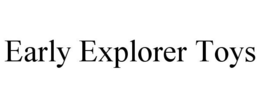 EARLY EXPLORER TOYS trademark