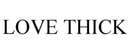 LOVE THICK trademark