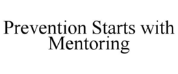 PREVENTION STARTS WITH MENTORING trademark