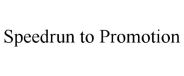 SPEEDRUN TO PROMOTION trademark