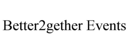 BETTER2GETHER EVENTS trademark