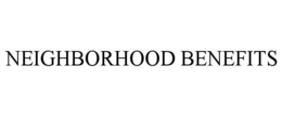 NEIGHBORHOOD BENEFITS trademark