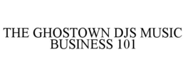THE GHOSTOWN DJS MUSIC BUSINESS 101 trademark