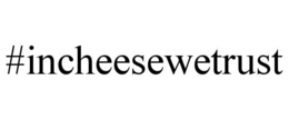 #INCHEESEWETRUST trademark