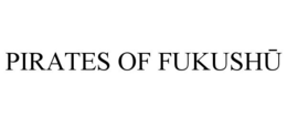 PIRATES OF FUKUSHU trademark