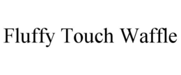 FLUFFY TOUCH WAFFLE trademark