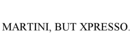 MARTINI, BUT XPRESSO. trademark
