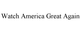 WATCH AMERICA GREAT AGAIN trademark