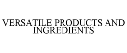VERSATILE PRODUCTS AND INGREDIENTS trademark