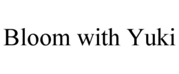 BLOOM WITH YUKI trademark