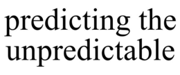 PREDICTING THE UNPREDICTABLE trademark