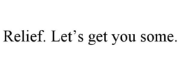 RELIEF. LET'S GET YOU SOME. trademark