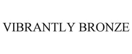 VIBRANTLY BRONZE trademark