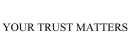 YOUR TRUST MATTERS trademark