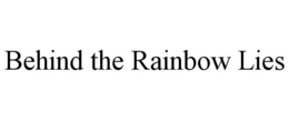 BEHIND THE RAINBOW LIES trademark
