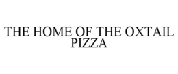 THE HOME OF THE OXTAIL PIZZA trademark