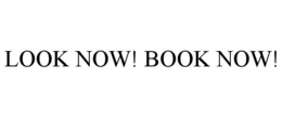 LOOK NOW! BOOK NOW! trademark