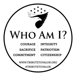 WHO AM I? COURAGE SACRIFICE COMMITMENT INTEGRITY PATRIOTISM CITIZENSHIP WWW.TRIBUTETOVALOR.ORG #TRIBUTETOVALOR trademark
