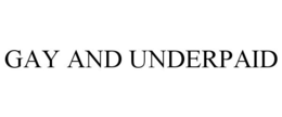 GAY AND UNDERPAID trademark