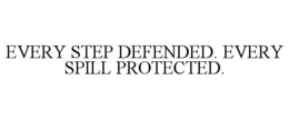 EVERY STEP DEFENDED. EVERY SPILL PROTECTED. trademark