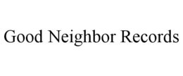 GOOD NEIGHBOR RECORDS trademark