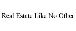 REAL ESTATE LIKE NO OTHER trademark