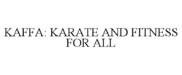KAFFA: KARATE AND FITNESS FOR ALL trademark