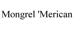 MONGREL 'MERICAN trademark