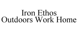 IRON ETHOS OUTDOORS WORK HOME trademark