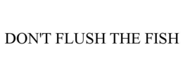 DON'T FLUSH THE FISH trademark