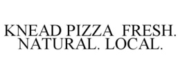 KNEAD PIZZA FRESH. NATURAL. LOCAL. trademark