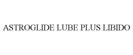 ASTROGLIDE LUBE PLUS LIBIDO trademark
