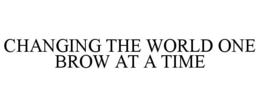 CHANGING THE WORLD ONE BROW AT A TIME trademark