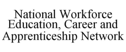 NATIONAL WORKFORCE EDUCATION, CAREER AND APPRENTICESHIP NETWORK trademark