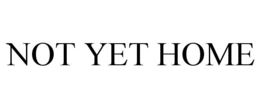 NOT YET HOME trademark
