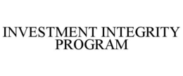 INVESTMENT INTEGRITY PROGRAM trademark