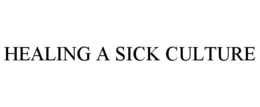 HEALING A SICK CULTURE trademark
