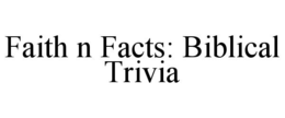 FAITH N FACTS: BIBLICAL TRIVIA trademark