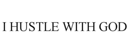 I HUSTLE WITH GOD trademark