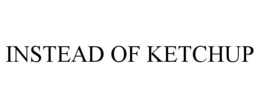 INSTEAD OF KETCHUP trademark