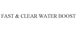 FAST & CLEAR WATER BOOST trademark