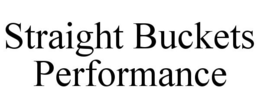 STRAIGHT BUCKETS PERFORMANCE trademark
