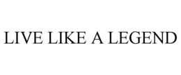 LIVE LIKE A LEGEND trademark